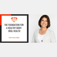 Ep. 223: The Foundation For A Healthy Body: Oral Health W/ Trina Felber