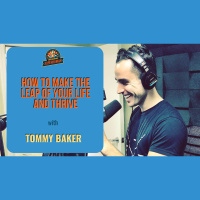 Ep. 220: How To Make The Leap Of Your Life And Thrive W/ Tommy Baker