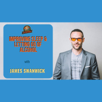 Ep. 216: Improving Sleep  Letting Go Of Alcohol W/ James Swanwick