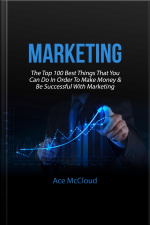 Marketing: The Top 100 Best Things That You Can Do In Order To Make Money  Be Successful With Marketing
