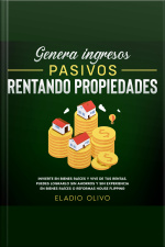 Genera Ingresos Pasivos Rentando Propiedades Invierte En Bienes Raíces Y Vive De Tus Rentas. Puedes Lograrlo Sin Ahorros Y Sin Experiencia En Bienes Raíces O Reformas House Flipping
