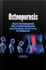 Osteoporosis: How To Treat Osteoporosis: How To Prevent Osteoporosis: Along With Nutrition, Diet And Exercise For Osteoporosis