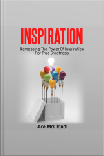 Inspiration: Harnessing The Power Of Inspiration For True Greatness