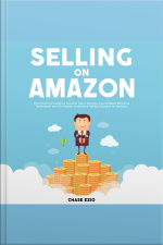 Selling On Amazon: The Essential Guide To Amazon Sales Secrets, Learn About Effective Techniques And Strategies To Achieve Selling Success On Amazon