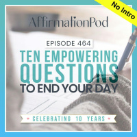 464 Ten Empowering Questions to End Your Day