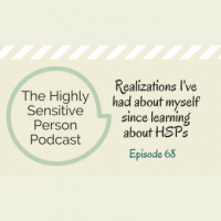 68. Self-realizations from a few years of knowing Im an HSP