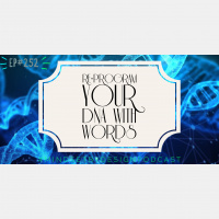 Episode 252: Reprogram Your DNA with Your Words