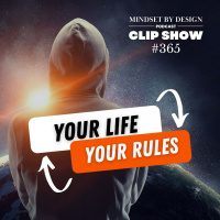Episode #365 CLIP SHOW: Your Life Your Rules