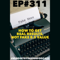 #311: How To Get Real Results, Not B.S. Fake Value
