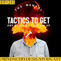 Episode #245: The Mental Tactics To Get Any Business To Blow Up