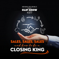 #377 CLIP SHOW: Sales, Sales, Sales and How To Be A Closing King