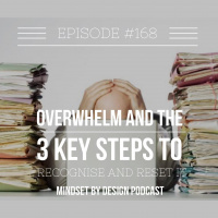 Episode #168: Overwhelm and the 3 Key Steps to Recognise and Reset it