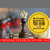 #317: The #1 Reason You Must Train Your Mind Like You Go The Gym