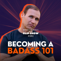 CLIP SHOW #381 Becoming A Badass 101