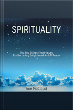 Spirituality: The Top 25 Best Techniques For Becoming Enlightened And At Peace