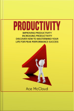 Productivity: Improving Productivity: Increasing Productivity: Discover How To Mastermind Your Life For Peak Performance Success