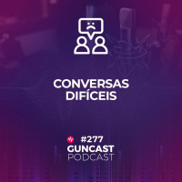 #277 - Conversas Difíceis | Guncast