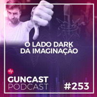 #253 - O Lado Dark Da Imaginação | Guncast