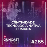 #285 - Criatividade: tecnologia nativa humana | Guncast