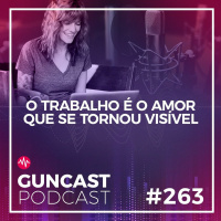 #263 - O Trabalho É O Amor Que Se Tornou Visível | Guncast
