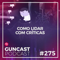 #275 - Como lidar com críticas | Guncast