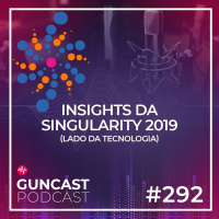 #292 - Insights da Singularity 2019 (lado da tecnologia) | Guncast