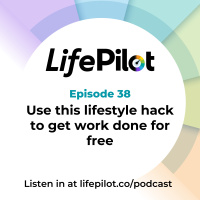 Eps 38: Use this lifestyle hack to get work done for free