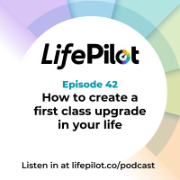 Eps 42: How to create first class upgrades in your life