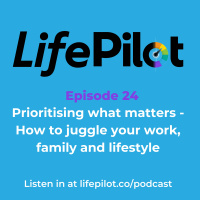Eps 24: Prioritising what matters - How to juggle your work, family and lifestyle