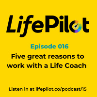 Eps 16: Five great reasons to work with a Life Coach