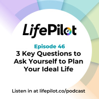 Eps 46: 3 Key Questions to Ask Yourself to Plan Your Ideal Life