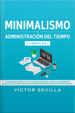 Minimalismo Y Administración Del Tiempo 2 Libros En 1 Estrategias Simples Y Efectivas Para Despejar La Mente E Incrementar Productividad Con Hábitos Inteligentes De Minimalismo (guía Principiantes)