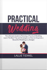 Practical Wedding: The Ultimate Guide To Planning A Practical Wedding, Learn The Best Tips And Strategies On How To Organize A Beautiful Wedding On A Budget