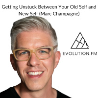 Getting Unstuck Between Your Old Self and New Self (Marc Champagne)