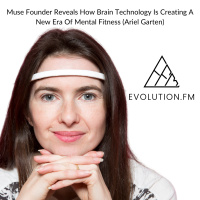 Muse Founder Reveals How Brain Technology Is Creating A New Era Of Mental Fitness (Ariel Garten)