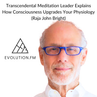 Transcendental Meditation Leader Explains How Consciousness Upgrades Your Physiology (Raja John Bright)