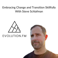 Embracing Change and Transition Skillfully With Steve Schlafman