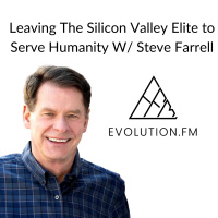 A REAL Unicorn: Leaving The Silicon Valley Elite to Uplift Human Consciousness W/ Steve Farrell
