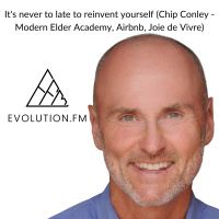 Its never to late to reinvent yourself (Chip Conley - Modern Elder Academy, Airbnb, Joie de Vivre)