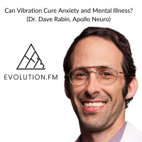 Can Vibration Cure Anxiety and Mental Illness? (Dr. Dave Rabin, Apollo Neuro)