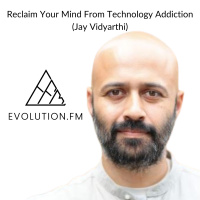 Reclaim Your Mind From Technology Addiction (Jay Vidyarthi)