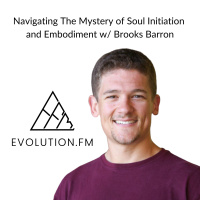 Navigating The Mystery of Soul Initiation and Embodiment w/ Brooks Barron