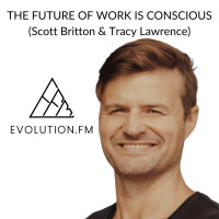 THE FUTURE OF WORK IS CONSCIOUS (Scott Britton  Tracy Lawrence)
