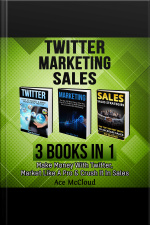 Twitter: Marketing: Sales: 3 Books In 1: Make Money With Twitter, Market Like A Pro  Crush It In Sales
