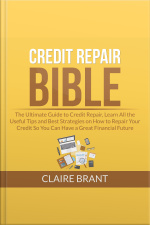 Credit Repair Bible: The Ultimate Guide To Credit Repair, Learn All The Useful Tips And Best Strategies On How To Repair Your Credit So You Can Have A Great Financial Future