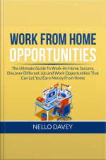Work From Home Opportunities: The Ultimate Guide To Work-at-home Success, Discover Different Job And Work Opportunities That Can Let You Earn Money From Home