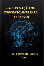 PROGRAMAÇÃO DO SUBCONSCIENTE PARA O SUCESSO
