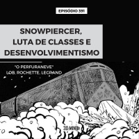 30:MIN 391 - Snowpiercer, luta de classes e desenvolvimentismo