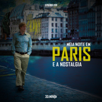 199 – Meia Noite em Paris e a Nostalgia