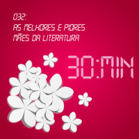 032 – As melhores e piores Mães da Literatura